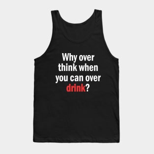 Why Overthink When You Can Overdrink Funny Quote Tank Top